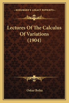 Lectures Of The Calculus Of Variations (1904) - Bolza, Oskar, Dr.