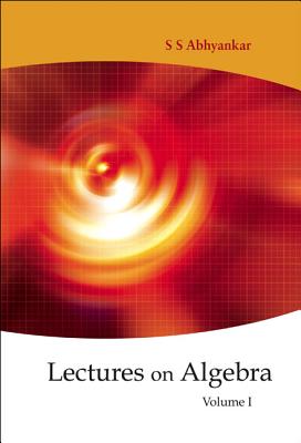 Lectures on Algebra - Volume 1 - Abhyankar, Shreeram Shankar