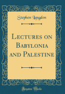 Lectures on Babylonia and Palestine (Classic Reprint)