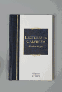 Lectures on Calvinism: Six Lectures Delivered at Princeton University, 1898 Under the Auspices of the L. P. Stone Foundation