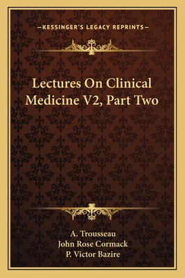 Lectures on Clinical Medicine V2, Part Two - Trousseau, A, and Cormack, John Rose, Sir (Translated by)