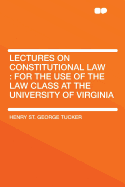 Lectures on Constitutional Law: For the Use of the Law Class at the University of Virginia