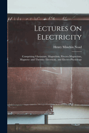 Lectures On Electricity: Comprising Glavanism, Magnetism, Electro-Magnetism, Magneto- and Thermo- Electricity, and Electro-Physiology