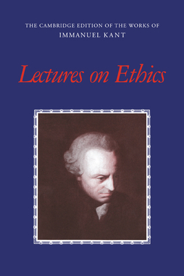 Lectures on Ethics - Kant, Immanuel, and Heath, Peter (Edited and translated by), and Schneewind, J. B. (Editor)