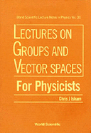 Lectures on Groups and Vector Spaces for Physicists