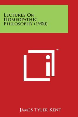 Lectures on Homeopathic Philosophy (1900) - Kent, James Tyler