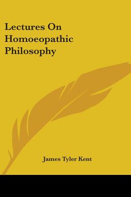 Lectures On Homoeopathic Philosophy - Kent, James Tyler