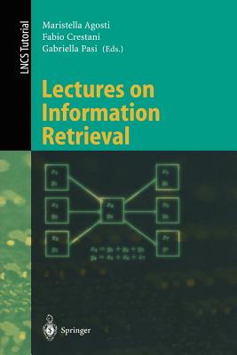 Lectures on Information Retrieval: Third European Summer-School, Essir 2000 Varenna, Italy, September 11-15, 2000. Revised Lectures - Agosti, Maristella (Editor), and Crestani, Fabio (Editor), and Pasi, Gabriella (Editor)