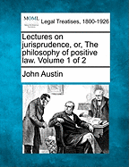 Lectures on jurisprudence, or, The philosophy of positive law. Volume 1 of 2 - Austin, John, PhD