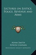 Lectures on Justice, Police, Revenue and Arms - Smith, Adam, and Cannan, Edwin (Editor)