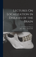 Lectures On Localization in Diseases of the Brain