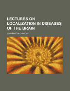 Lectures on localization in diseases of the brain