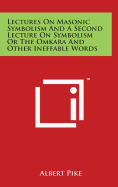 Lectures On Masonic Symbolism And A Second Lecture On Symbolism Or The Omkara And Other Ineffable Words - Pike, Albert