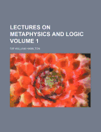 Lectures on Metaphysics and Logic Volume 1