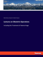 Lectures on Obstetric Operations: Including the Treatment of Hmorrhage