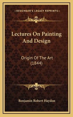 Lectures on Painting and Design: Origin of the Art (1844) - Haydon, Benjamin Robert