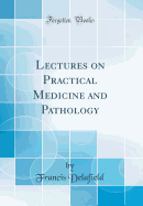 Lectures on Practical Medicine and Pathology (Classic Reprint)