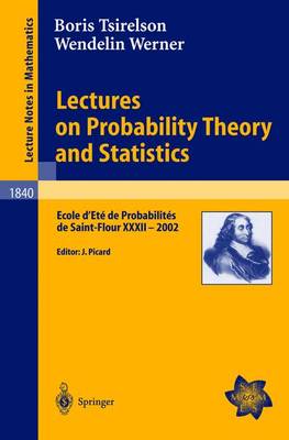 Lectures on Probability Theory and Statistics: Ecole d'Et de Probabilits de Saint-Flour XXXII - 2002 - Tsirelson, Boris, and Picard, Jean (Editor), and Werner, Wendelin
