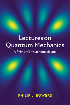 Lectures on Quantum Mechanics: A Primer for Mathematicians - Bowers, Philip L.