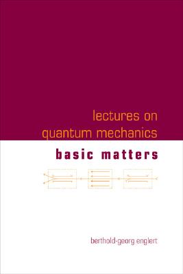 Lectures on Quantum Mechanics - Volume 1: Basic Matters - Englert, Berthold-Georg