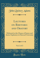 Lectures on Rhetoric and Oratory, Vol. 2 of 2: Delivered to the Classes of Senior and Junior Sophisters in Harvard University (Classic Reprint)