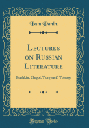 Lectures on Russian Literature: Pushkin, Gogol, Turgenef, Tolstoy (Classic Reprint)