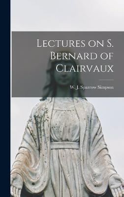 Lectures on S. Bernard of Clairvaux - W J Sparrow, Simpson