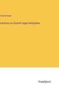 Lectures on Scotch Legal Antiquities