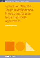 Lectures on Selected Topics in Mathematical Physics: Introduction to Lie Theory with Applications