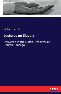 Lectures on Slavery: Delivered in the North Presbyterian Church, Chicago - Rice, Nathan Lewis