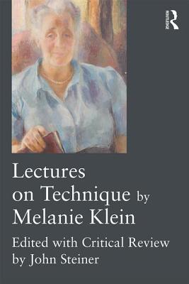 Lectures on Technique by Melanie Klein: Edited with Critical Review by John Steiner - Klein, Melanie, and Steiner, John (Editor)