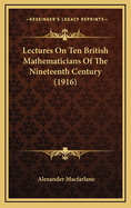 Lectures on Ten British Mathematicians of the Nineteenth Century (1916)