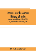 Lectures on the ancient history of India, on the period from 650 to 325 B. C., delivered in February, 1918