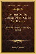 Lectures on the Coinage of the Greeks and Romans: Delivered in the University of Oxford