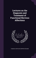 Lectures on the Diagnosis and Treatment of Functional Nervous Affections