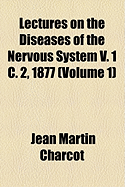 Lectures on the Diseases of the Nervous System V. 1 C. 2, 1877, Volume 1