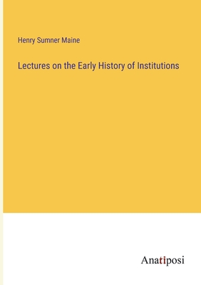 Lectures on the Early History of Institutions - Maine, Henry James Sumner, Sir