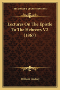 Lectures On The Epistle To The Hebrews V2 (1867)
