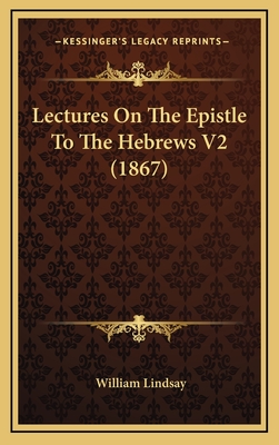 Lectures on the Epistle to the Hebrews V2 (1867) - Lindsay, William