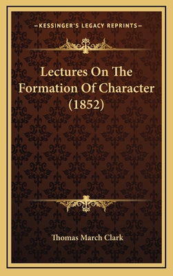 Lectures on the Formation of Character (1852) - Clark, Thomas March