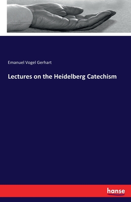 Lectures on the Heidelberg Catechism - Gerhart, Emanuel Vogel