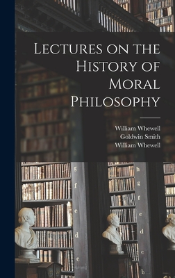 Lectures on the History of Moral Philosophy - Whewell, William 1794-1866 Ins (Creator), and Smith, Goldwin 1823-1910 Fmo (Creator)