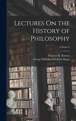 Lectures On the History of Philosophy; Volume 2 - Hegel, Georg Wilhelm Friedrich, and Simson, Frances H