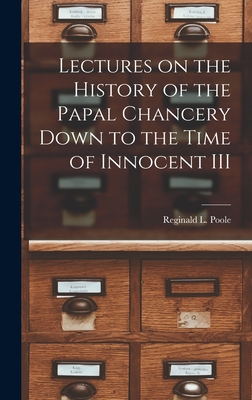 Lectures on the History of the Papal Chancery Down to the Time of Innocent III - Poole, Reginald L