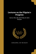 Lectures on the Pilgrim's Progress: And on the Life and Times of John Bunyan
