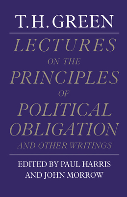 Lectures on the Principles of Political Obligation and Other Writings - Green, Thomas Hill, and Harris, Paul (Editor), and Morrow, John (Editor)