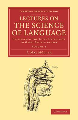 Lectures on the Science of Language: Volume 2: Delivered at the Royal Institution of Great Britain in 1863 - Mller, F. Max