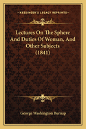 Lectures on the Sphere and Duties of Woman, and Other Subjects (1841)