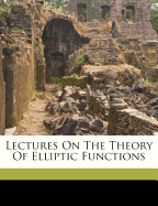 Lectures on the Theory of Elliptic Functions