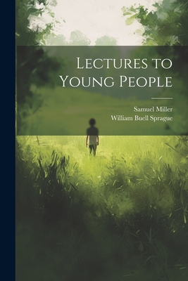 Lectures to Young People - Sprague, William Buell, and Miller, Samuel